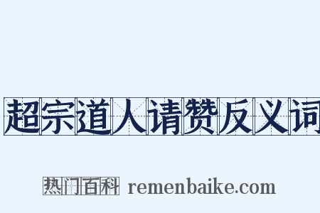 超宗道人请赞反义词是什么意思的图片